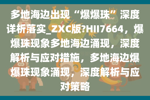 多地海边出现“爆爆珠”深度详析落实_ZXC版?HII7664，爆爆珠现象多地海边涌现，深度解析与应对措施，多地海边爆爆珠现象涌现，深度解析与应对策略