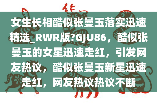 女生长相酷似张曼玉落实迅速精选_RWR版?GJU86，酷似张曼玉的女星迅速走红，引发网友热议，酷似张曼玉新星迅速走红，网友热议热议不断