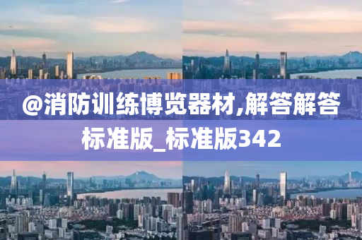 @消防训练博览器材,解答解答标准版_标准版342