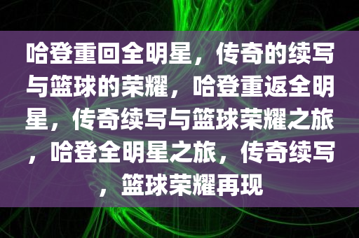 哈登重回全明星，传奇的续写与篮球的荣耀，哈登重返全明星，传奇续写与篮球荣耀之旅，哈登全明星之旅，传奇续写，篮球荣耀再现