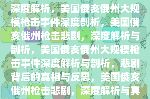 美国俄亥俄州大规模枪击事件深度解析，美国俄亥俄州大规模枪击事件深度剖析，美国俄亥俄州枪击悲剧，深度解析与剖析，美国俄亥俄州大规模枪击事件深度解析与剖析，悲剧背后的真相与反思，美国俄亥俄州枪击悲剧，深度解析与真相反思今晚必出三肖2025_2025新澳门精准免费提供·精确判断