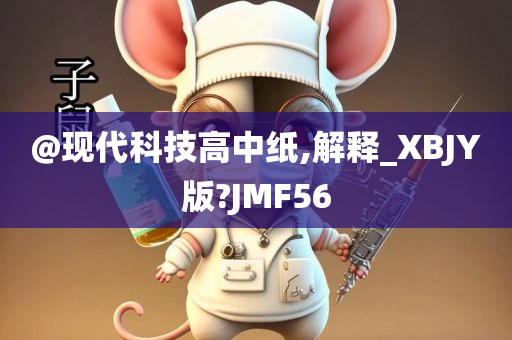 @现代科技高中纸,解释_XBJY版?JMF56