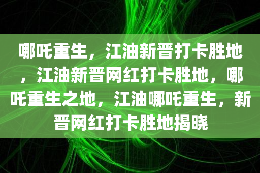 哪吒重生，江油新晋打卡胜地，江油新晋网红打卡胜地，哪吒重生之地，江油哪吒重生，新晋网红打卡胜地揭晓