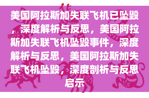 美国阿拉斯加失联飞机已坠毁，深度解析与反思，美国阿拉斯加失联飞机坠毁事件，深度解析与反思，美国阿拉斯加失联飞机坠毁，深度剖析与反思启示