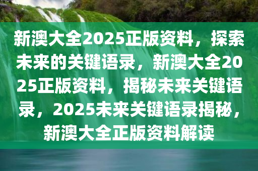 新澳大全2025正版资料，探索未来的关键语录，新澳大全2025正版资料，揭秘未来关键语录，2025未来关键语录揭秘，新澳大全正版资料解读