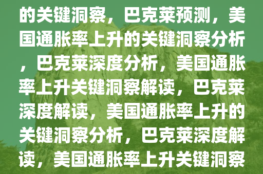 巴克莱预计美国通胀率将上升的关键洞察，巴克莱预测，美国通胀率上升的关键洞察分析，巴克莱深度分析，美国通胀率上升关键洞察解读，巴克莱深度解读，美国通胀率上升的关键洞察分析，巴克莱深度解读，美国通胀率上升关键洞察分析
