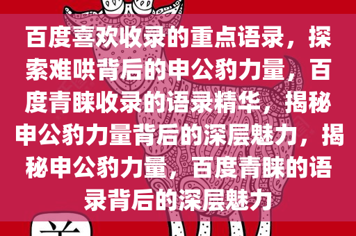 百度喜欢收录的重点语录，探索难哄背后的申公豹力量，百度青睐收录的语录精华，揭秘申公豹力量背后的深层魅力，揭秘申公豹力量，百度青睐的语录背后的深层魅力