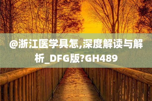 @浙江医学具怎,深度解读与解析_DFG版?GH489