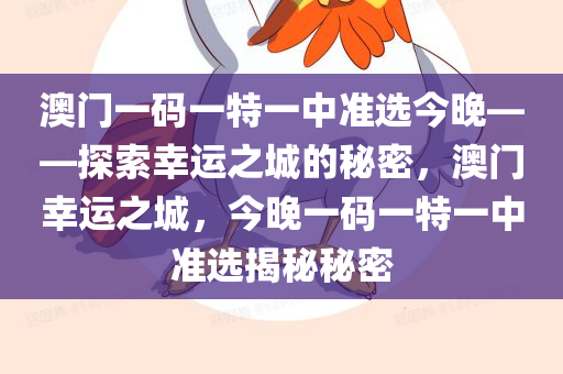 澳门一码一特一中准选今晚——探索幸运之城的秘密，澳门幸运之城，今晚一码一特一中准选揭秘秘密