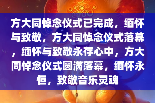 方大同悼念仪式已完成，缅怀与致敬，方大同悼念仪式落幕，缅怀与致敬永存心中，方大同悼念仪式圆满落幕，缅怀永恒，致敬音乐灵魂
