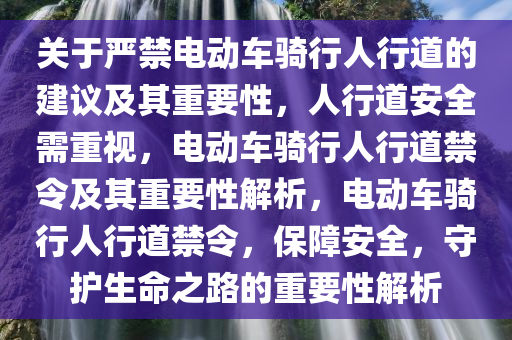 关于严禁电动车骑行人行道的建议及其重要性，人行道安全需重视，电动车骑行人行道禁令及其重要性解析，电动车骑行人行道禁令，保障安全，守护生命之路的重要性解析