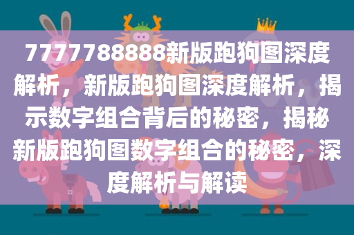 7777788888新版跑狗图深度解析，新版跑狗图深度解析，揭示数字组合背后的秘密，揭秘新版跑狗图数字组合的秘密，深度解析与解读