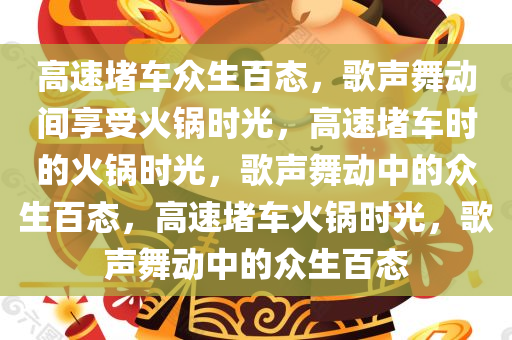 高速堵车众生百态，歌声舞动间享受火锅时光，高速堵车时的火锅时光，歌声舞动中的众生百态，高速堵车火锅时光，歌声舞动中的众生百态