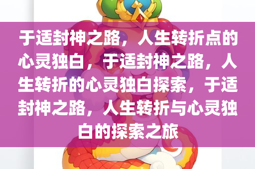 于适封神之路，人生转折点的心灵独白，于适封神之路，人生转折的心灵独白探索，于适封神之路，人生转折与心灵独白的探索之旅