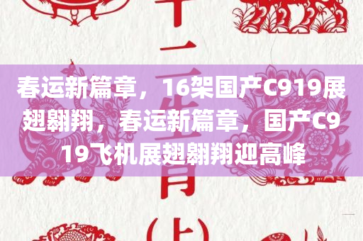 春运新篇章，16架国产C919展翅翱翔，春运新篇章，国产C919飞机展翅翱翔迎高峰