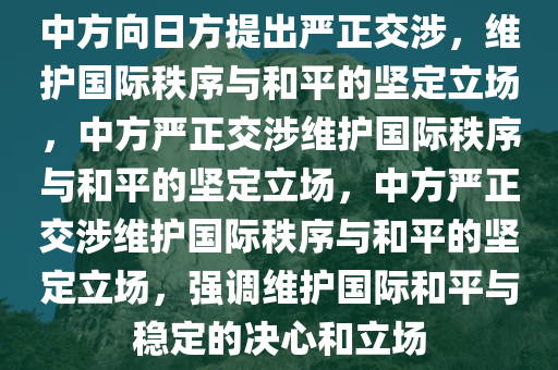 中方向日方提出严正交涉，维护国际秩序与和平的坚定立场，中方严正交涉维护国际秩序与和平的坚定立场，中方严正交涉维护国际秩序与和平的坚定立场，强调维护国际和平与稳定的决心和立场