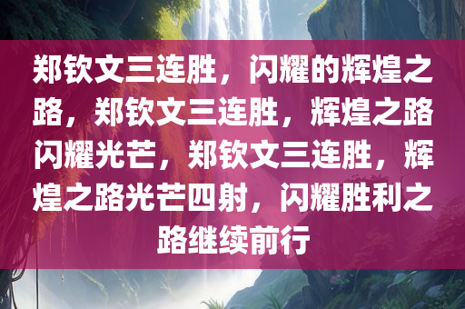 郑钦文三连胜，闪耀的辉煌之路，郑钦文三连胜，辉煌之路闪耀光芒，郑钦文三连胜，辉煌之路光芒四射，闪耀胜利之路继续前行