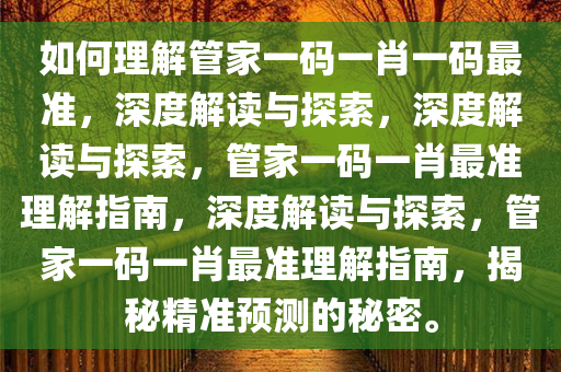 如何理解管家一码一肖一码最准，深度解读与探索，深度解读与探索，管家一码一肖最准理解指南，深度解读与探索，管家一码一肖最准理解指南，揭秘精准预测的秘密。