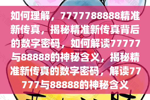 如何理解，7777788888精准新传真，揭秘精准新传真背后的数字密码，如何解读77777与88888的神秘含义，揭秘精准新传真的数字密码，解读77777与88888的神秘含义