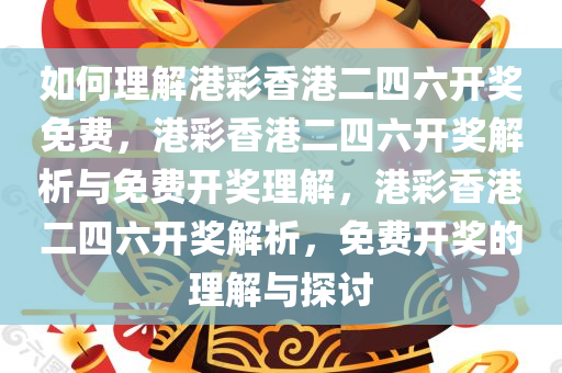 如何理解港彩香港二四六开奖免费，港彩香港二四六开奖解析与免费开奖理解，港彩香港二四六开奖解析，免费开奖的理解与探讨