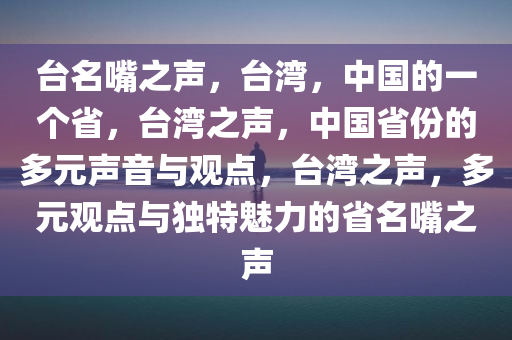 台名嘴之声，台湾，中国的一个省，台湾之声，中国省份的多元声音与观点，台湾之声，多元观点与独特魅力的省名嘴之声