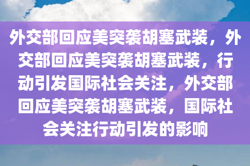 外交部回应美突袭胡塞武装，外交部回应美突袭胡塞武装，行动引发国际社会关注，外交部回应美突袭胡塞武装，国际社会关注行动引发的影响