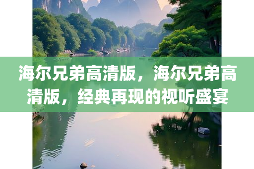 海尔兄弟高清版，海尔兄弟高清版，经典再现的视听盛宴