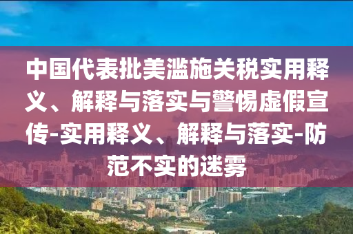 中國代表批美濫施關(guān)稅實(shí)用釋義、解釋與落實(shí)與警惕虛假宣傳-實(shí)用釋義、解釋與落實(shí)-防范不實(shí)的迷霧