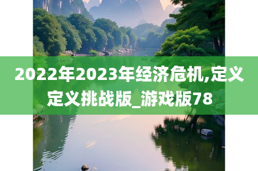 2022年2023年经济危机,定义定义挑战版_游戏版78