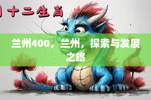 兰州400，兰州，探索与发展之旅