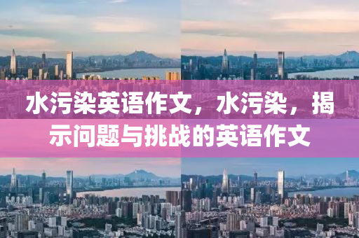 水污染英语作文，水污染，揭示问题与挑战的英语作文