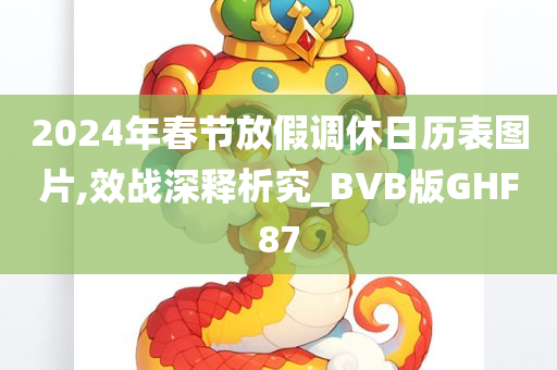 2024年春节放假调休日历表图片,效战深释析究_BVB版GHF87