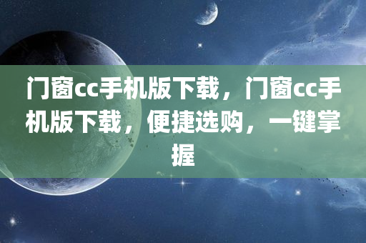 门窗cc手机版下载，门窗cc手机版下载，便捷选购，一键掌握