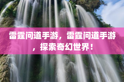 雷霆问道手游，雷霆问道手游，探索奇幻世界！