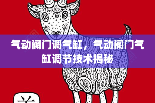 气动阀门调气缸，气动阀门气缸调节技术揭秘