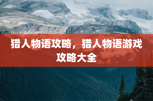 猎人物语攻略，猎人物语游戏攻略大全