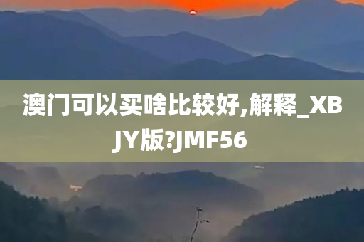 澳门可以买啥比较好,解释_XBJY版?JMF56