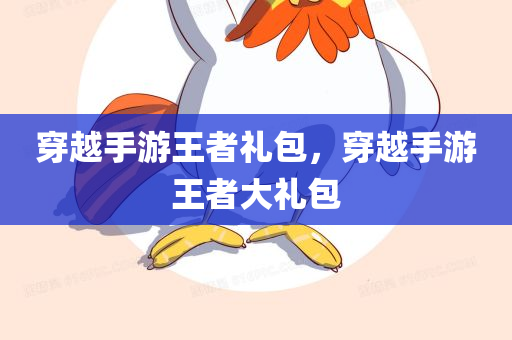 穿越手游王者礼包，穿越手游王者大礼包