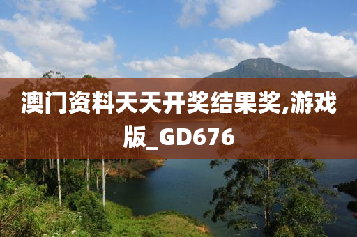 澳门资料天天开奖结果奖,游戏版_GD676