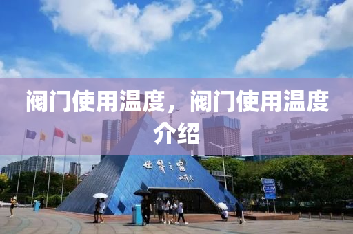 阀门使用温度，阀门使用温度介绍