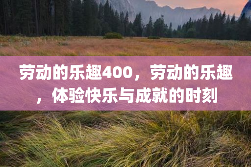 劳动的乐趣400，劳动的乐趣，体验快乐与成就的时刻