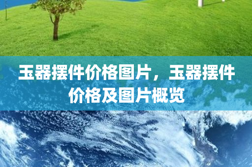 玉器摆件价格图片，玉器摆件价格及图片概览