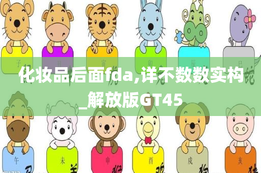 化妆品后面fda,详不数数实构_解放版GT45