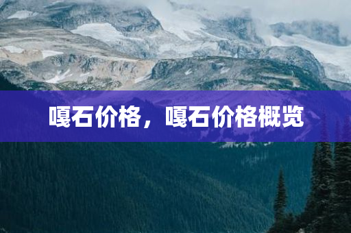 嘎石价格，嘎石价格概览