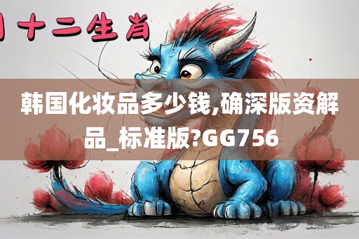 韩国化妆品多少钱,确深版资解品_标准版?GG756