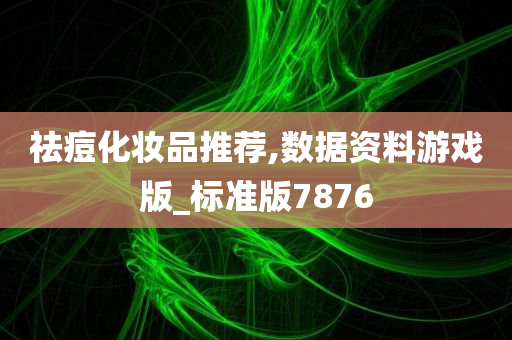 祛痘化妆品推荐,数据资料游戏版_标准版7876
