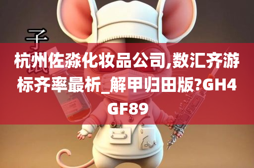 杭州佐淼化妆品公司,数汇齐游标齐率最析_解甲归田版?GH4GF89