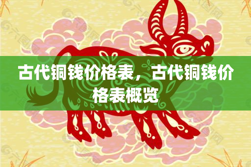 古代铜钱价格表，古代铜钱价格表概览