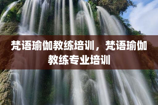 梵语瑜伽教练培训，梵语瑜伽教练专业培训