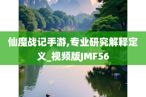 仙魔战记手游,专业研究解释定义_视频版JMF56